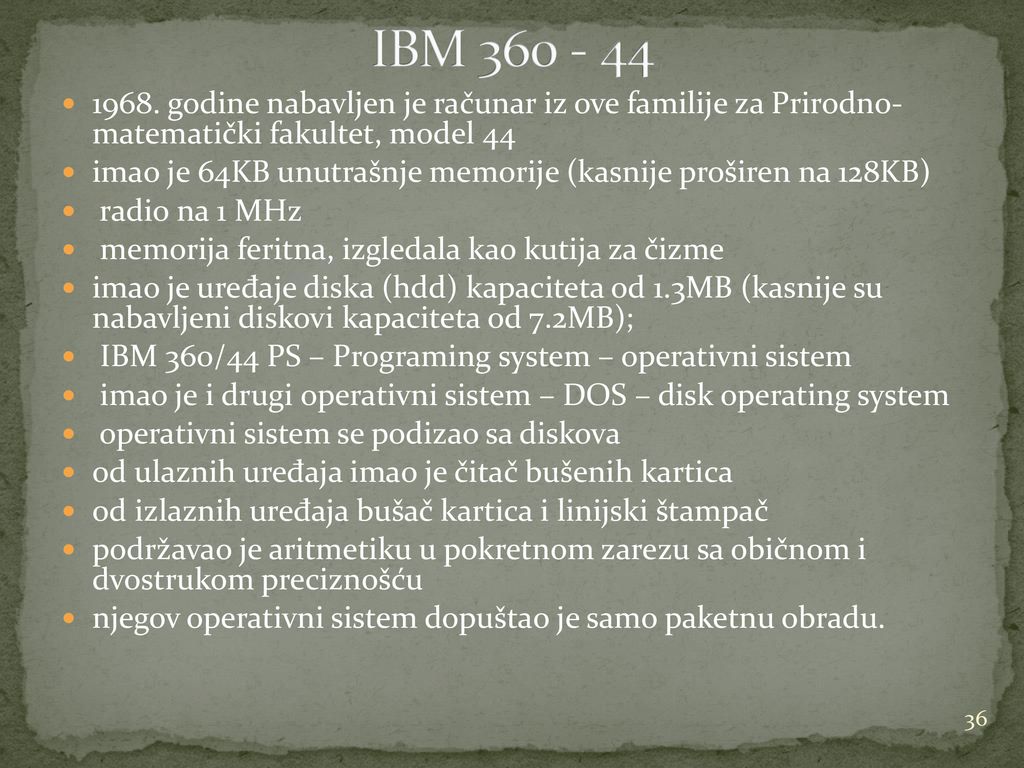 IBM godine nabavljen je računar iz ove familije za Prirodno- matematički fakultet, model 44.