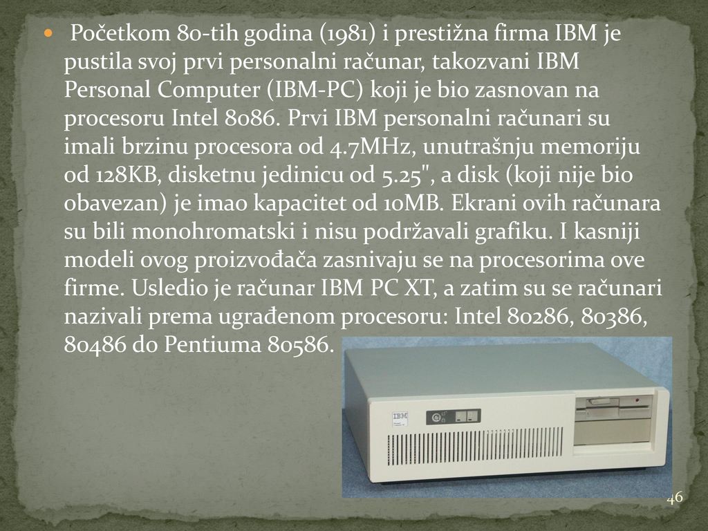 Početkom 80-tih godina (1981) i prestižna firma IBM je pustila svoj prvi personalni računar, takozvani IBM Personal Computer (IBM-PC) koji je bio zasnovan na procesoru Intel 8086.