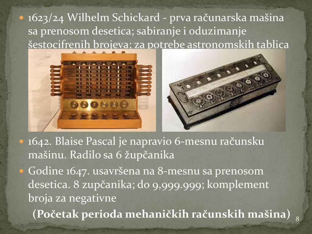 1623/24 Wilhelm Schickard - prva računarska mašina sa prenosom desetica; sabiranje i oduzimanje šestocifrenih brojeva; za potrebe astronomskih tablica