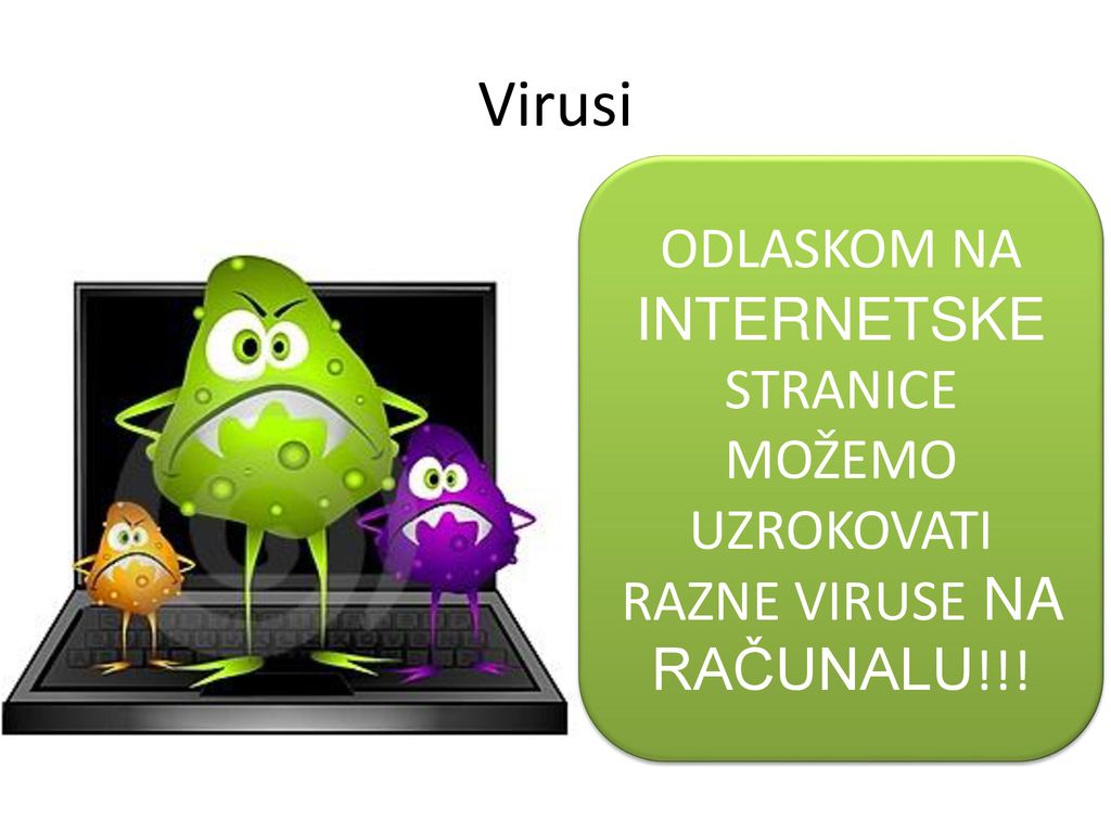 Virusi ODLASKOM NA INTERNETSKE STRANICE MOŽEMO UZROKOVATI RAZNE VIRUSE NA RAČUNALU!!!