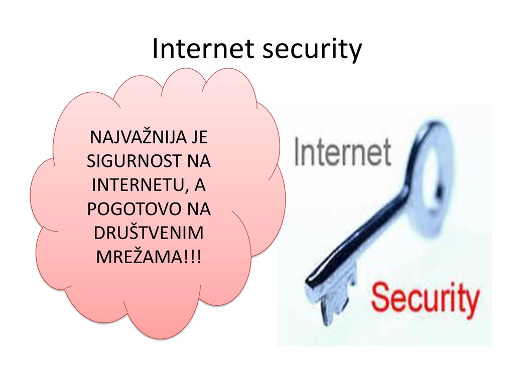 Internet security NAJVAŽNIJA JE SIGURNOST NA INTERNETU, A POGOTOVO NA DRUŠTVENIM MREŽAMA!!!