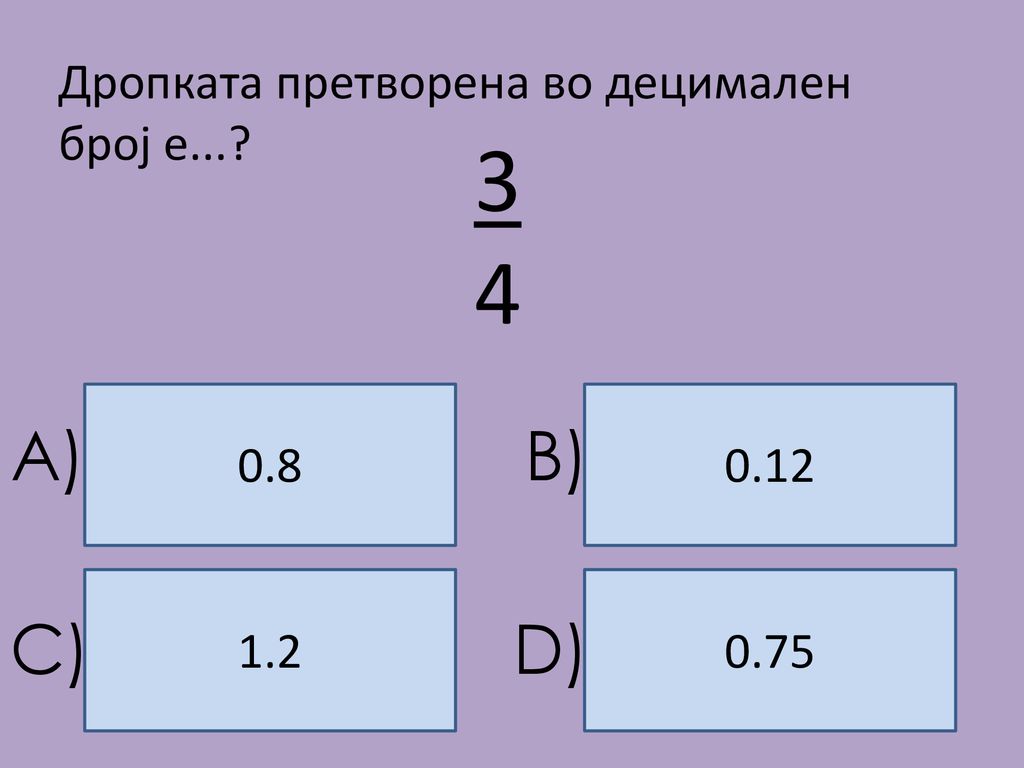 34 A) B) C) D) Дропката претворена во децимален број е