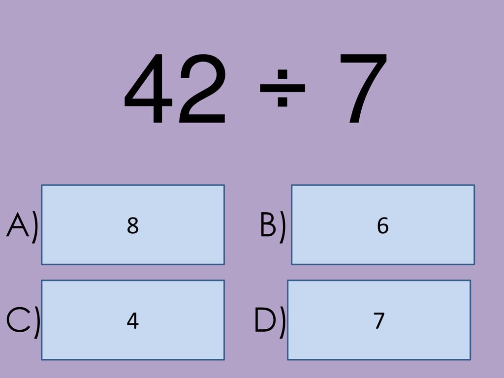 42 ÷ A) B) 4 7 C) D)