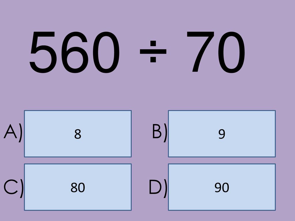 560 ÷ A) B) C) D)
