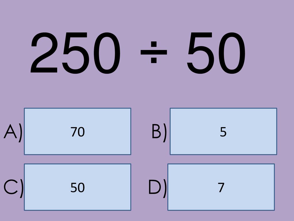 250 ÷ A) B) 50 7 C) D)