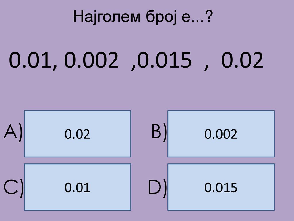 0.01, ,0.015 , 0.02 A) B) C) D) Најголем број е