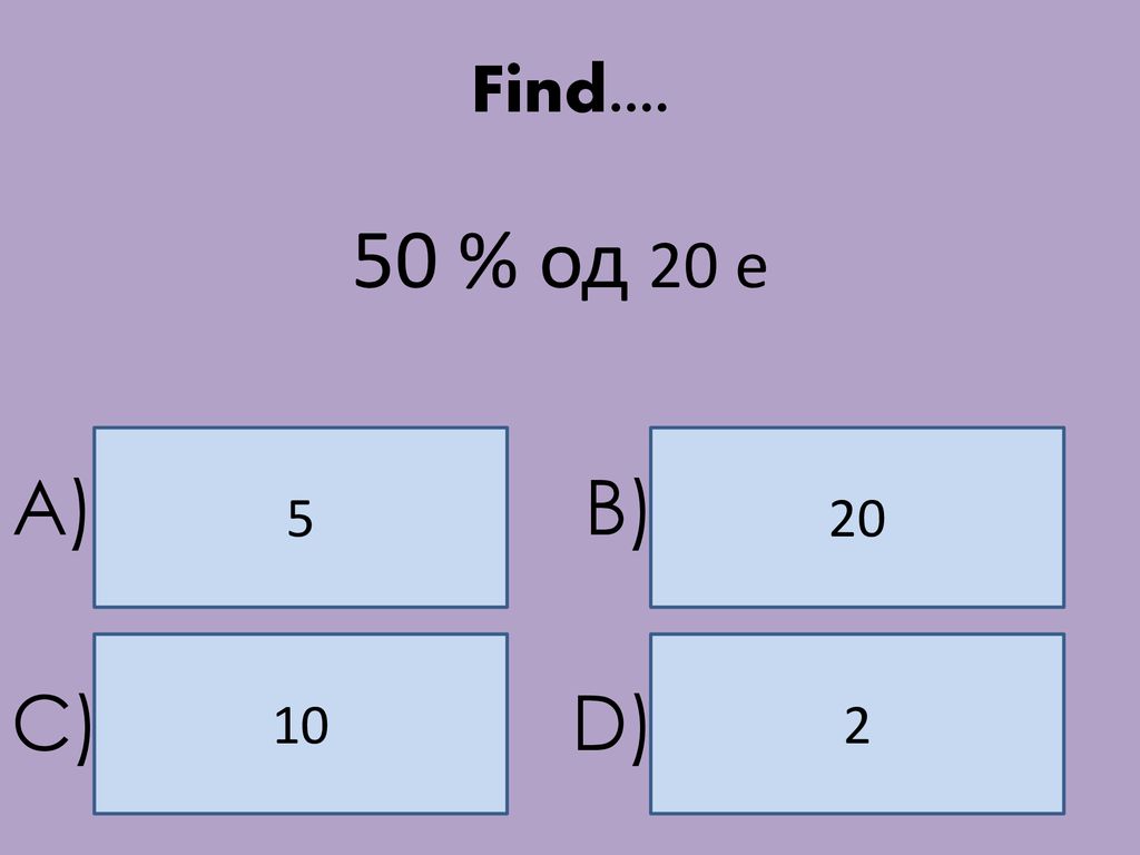 Find % од 20 е 5 20 A) B) 10 2 C) D)