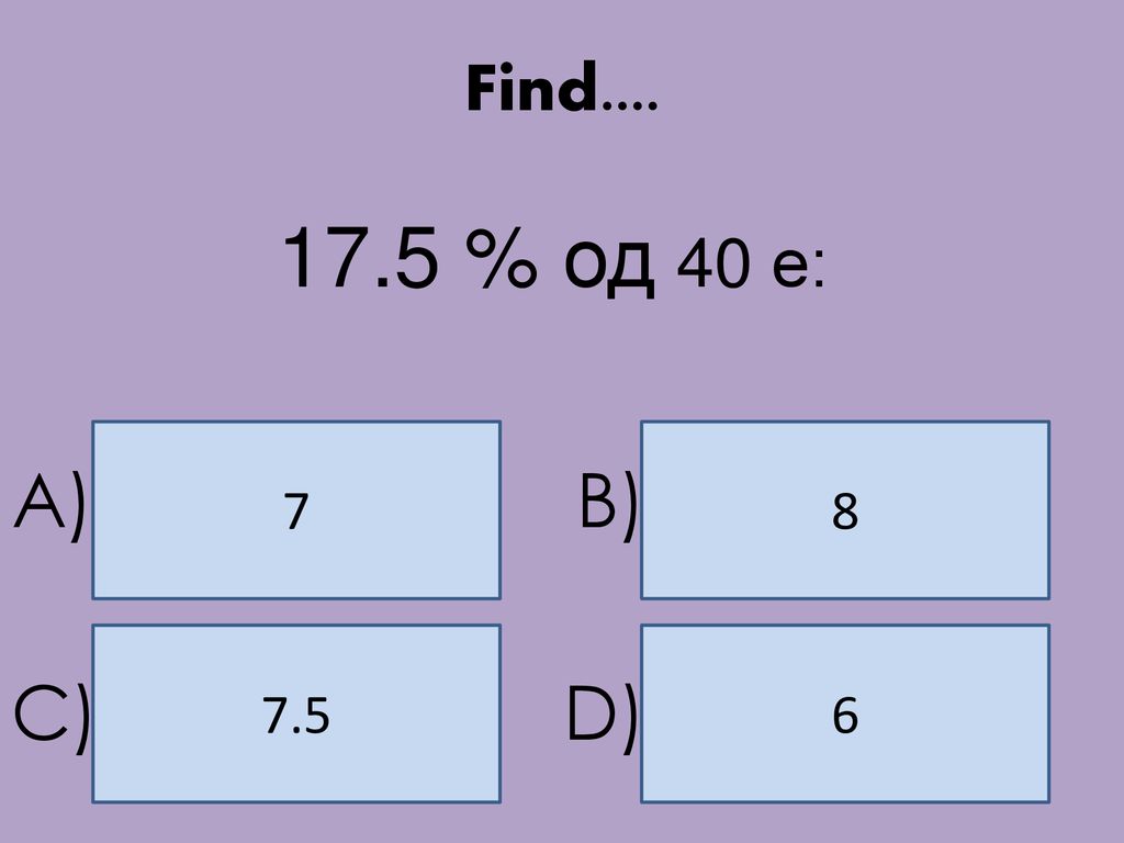 Find % од 40 е: 7 8 A) B) C) D)