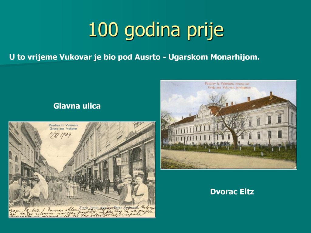 100 godina prije U to vrijeme Vukovar je bio pod Ausrto - Ugarskom Monarhijom.