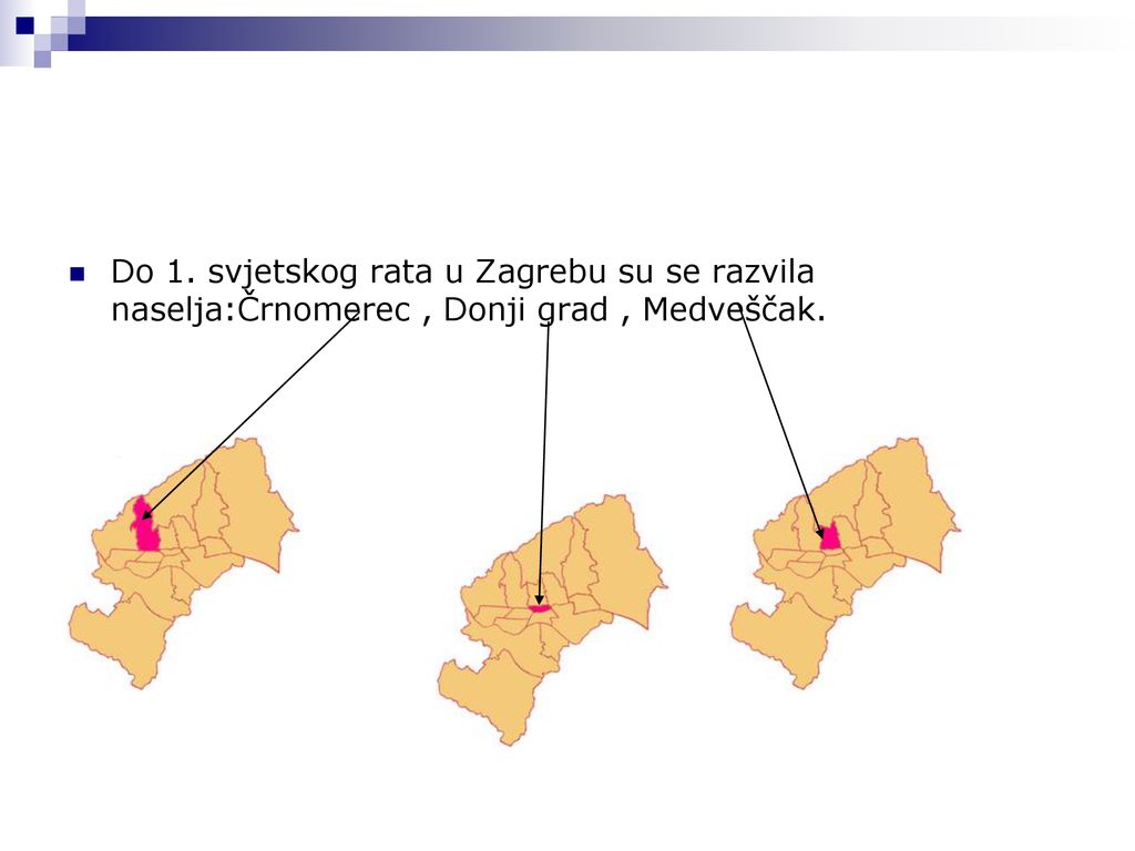 Do 1. svjetskog rata u Zagrebu su se razvila naselja:Črnomerec , Donji grad , Medveščak.