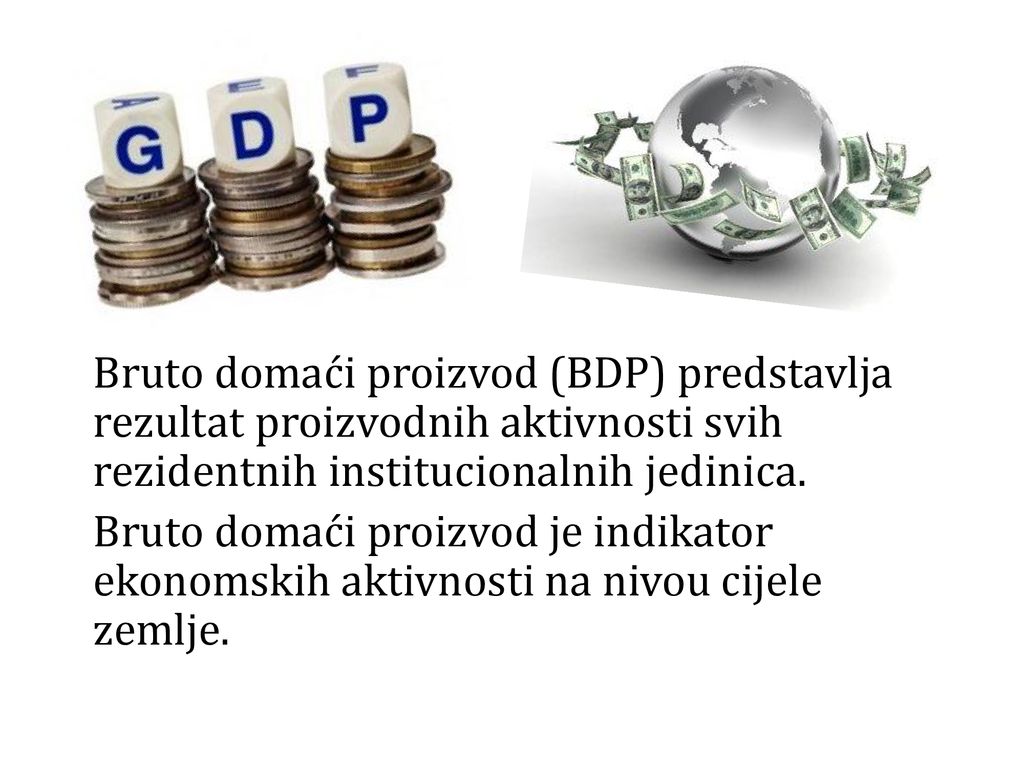 Bruto domaći proizvod (BDP) predstavlja rezultat proizvodnih aktivnosti svih rezidentnih institucionalnih jedinica.
