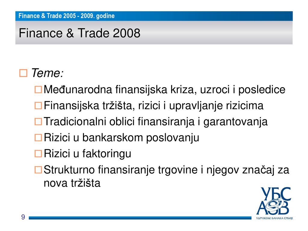Finance & Trade 2008 Teme: Međunarodna finansijska kriza, uzroci i posledice. Finansijska tržišta, rizici i upravljanje rizicima.