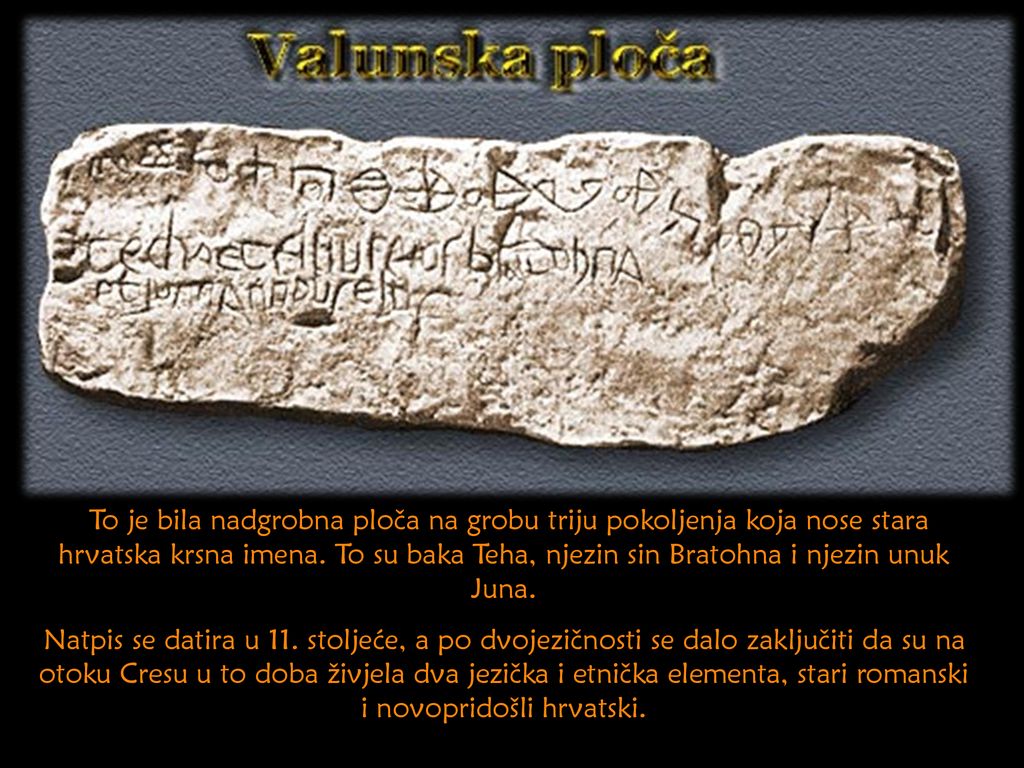 To je bila nadgrobna ploča na grobu triju pokoljenja koja nose stara hrvatska krsna imena. To su baka Teha, njezin sin Bratohna i njezin unuk Juna.