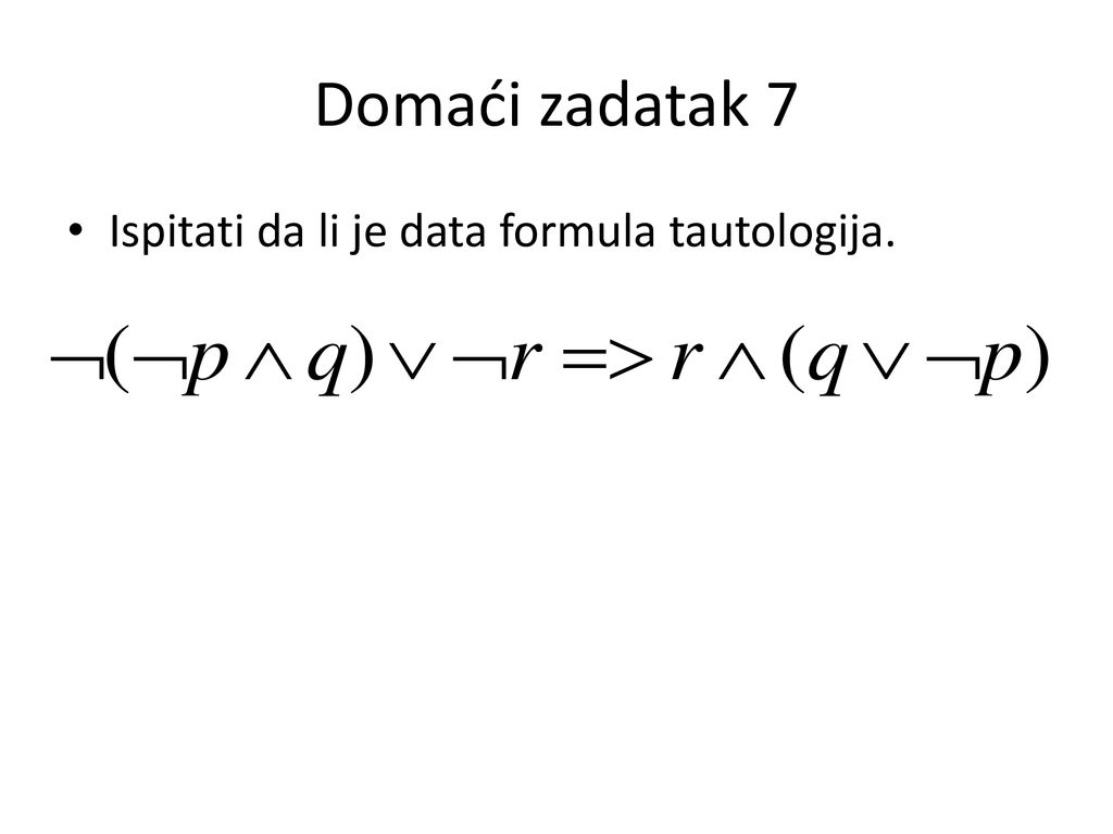 Domaći zadatak 7 Ispitati da li je data formula tautologija.