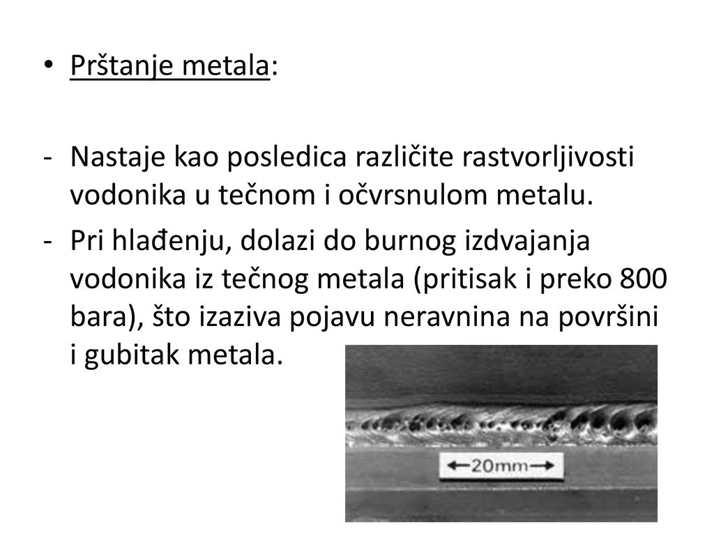 Prštanje metala: Nastaje kao posledica različite rastvorljivosti vodonika u tečnom i očvrsnulom metalu.