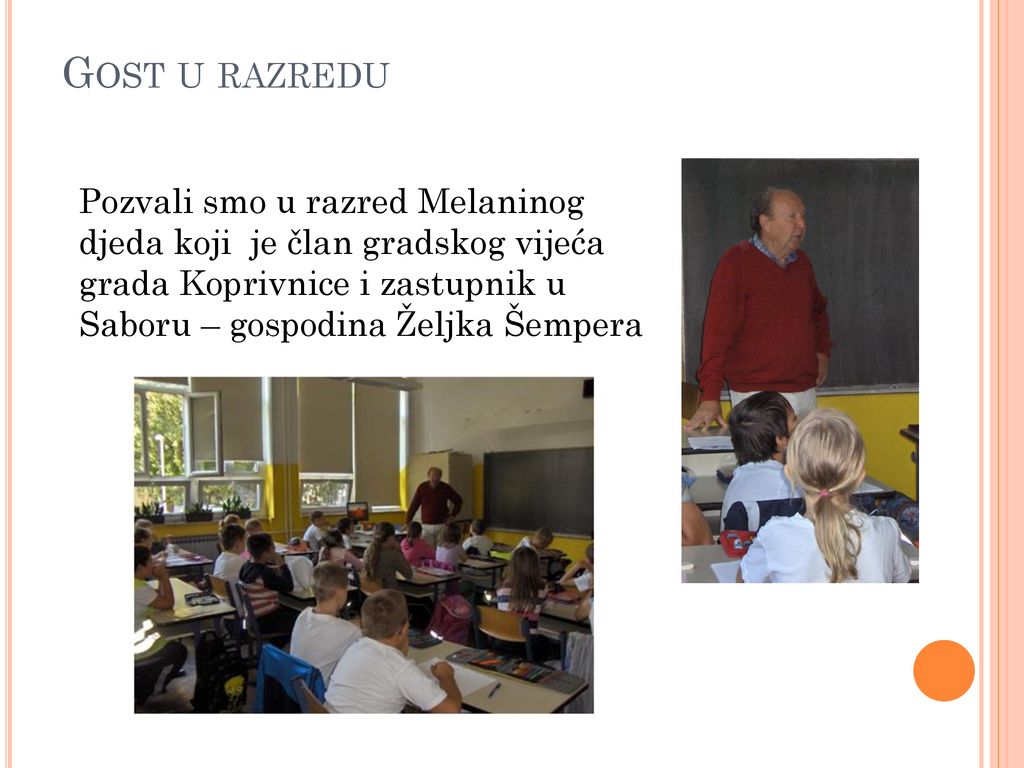 Gost u razredu Pozvali smo u razred Melaninog djeda koji je član gradskog vijeća grada Koprivnice i zastupnik u Saboru – gospodina Željka Šempera.