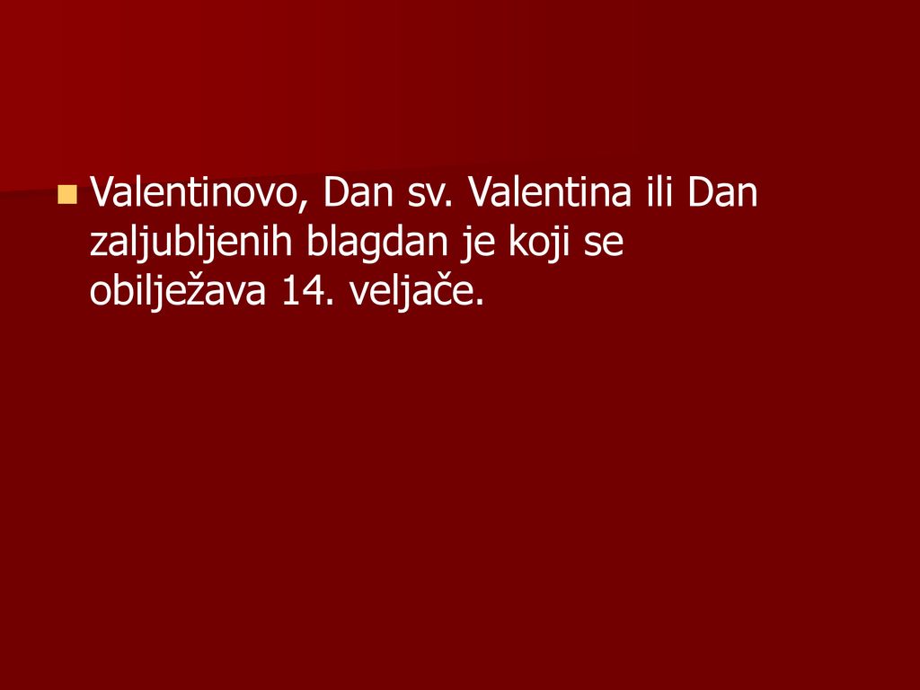 Valentinovo, Dan sv. Valentina ili Dan zaljubljenih blagdan je koji se obilježava 14. veljače.
