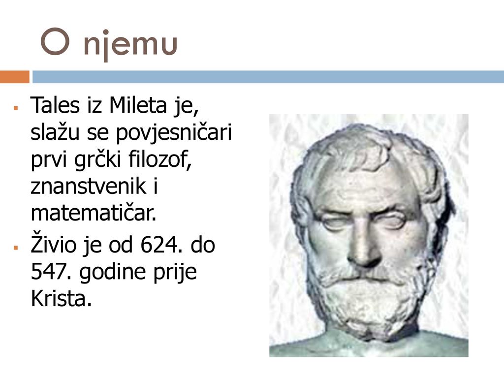 O njemu Tales iz Mileta je, slažu se povjesničari prvi grčki filozof, znanstvenik i matematičar.