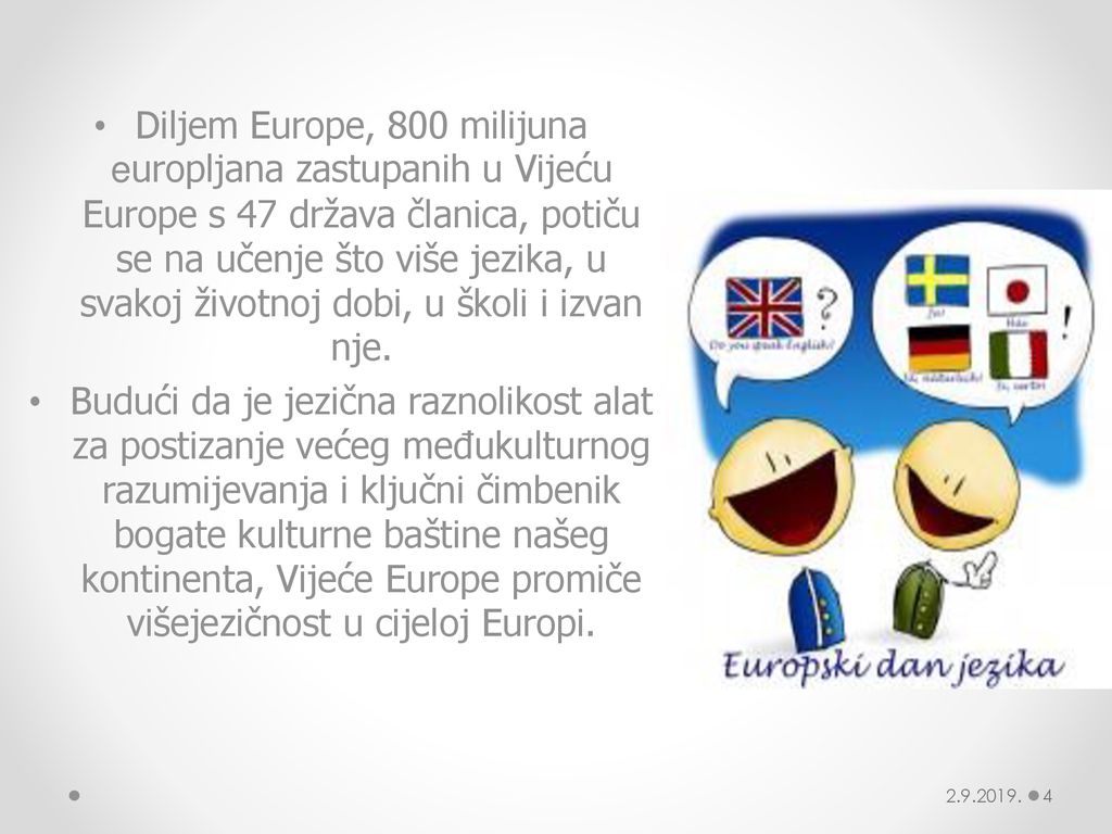 Diljem Europe, 800 milijuna europljana zastupanih u Vijeću Europe s 47 država članica, potiču se na učenje što više jezika, u svakoj životnoj dobi, u školi i izvan nje.