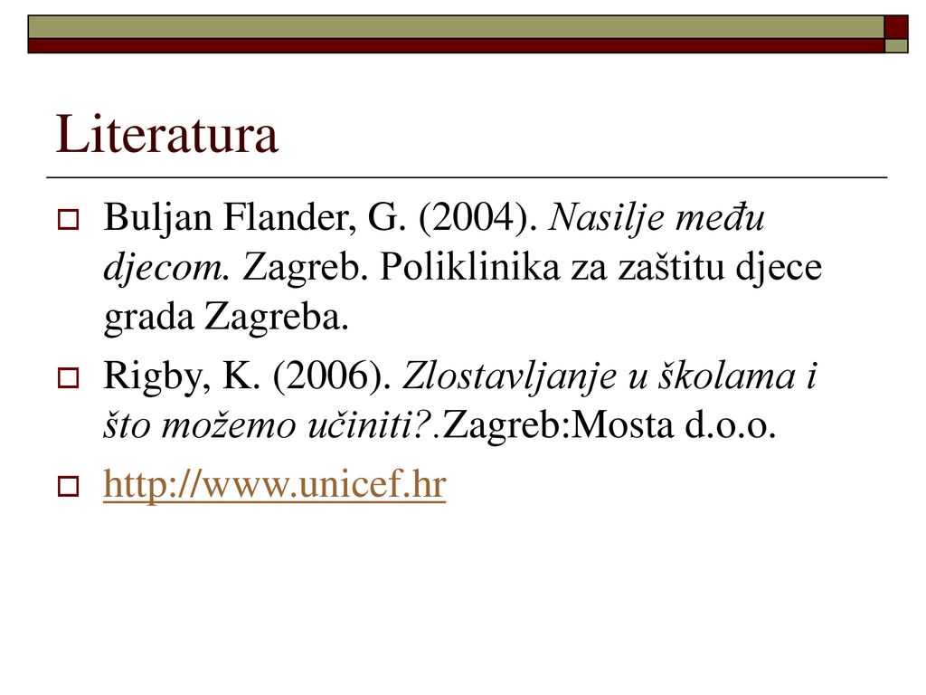 Literatura Buljan Flander, G. (2004). Nasilje među djecom. Zagreb. Poliklinika za zaštitu djece grada Zagreba.