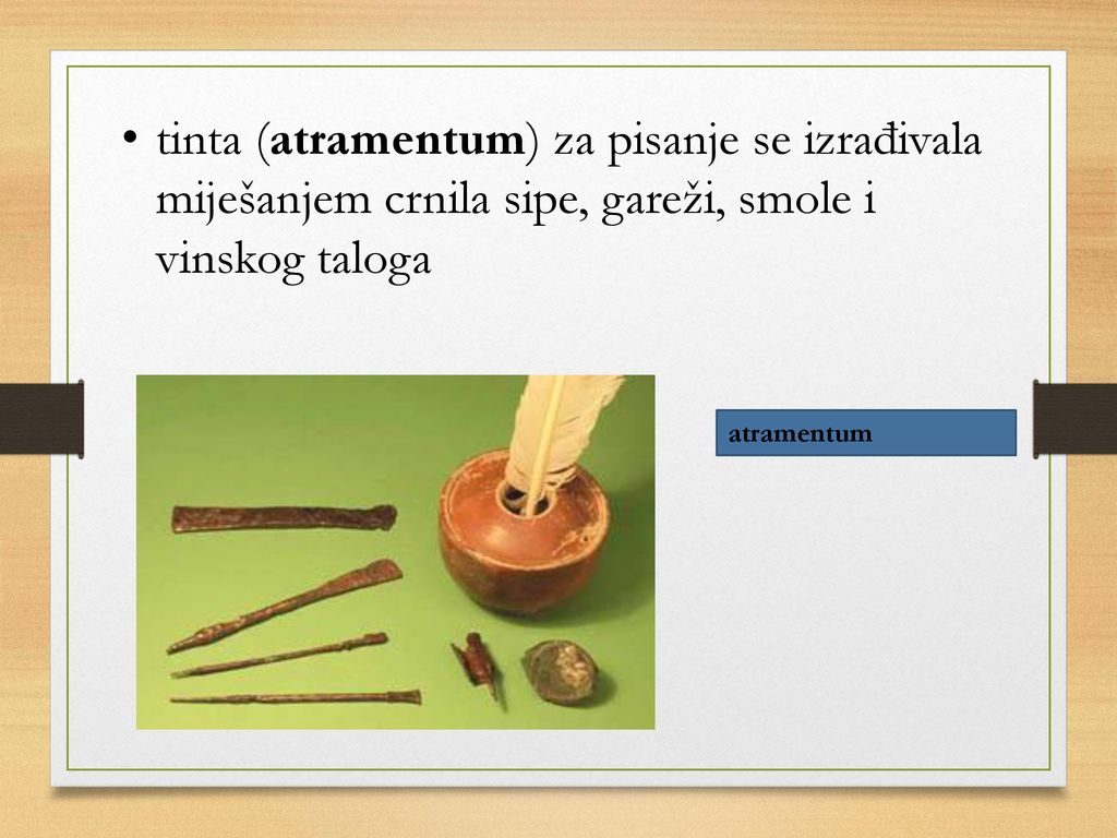 tinta (atramentum) za pisanje se izrađivala miješanjem crnila sipe, gareži, smole i vinskog taloga
