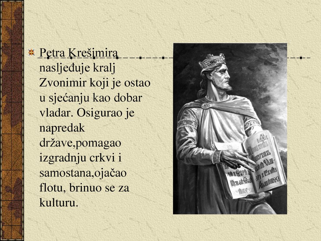 Petra Krešimira nasljeđuje kralj Zvonimir koji je ostao u sjećanju kao dobar vladar.