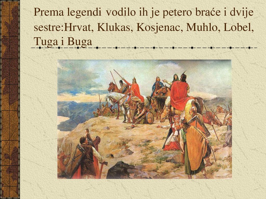 Prema legendi vodilo ih je petero braće i dvije sestre:Hrvat, Klukas, Kosjenac, Muhlo, Lobel, Tuga i Buga