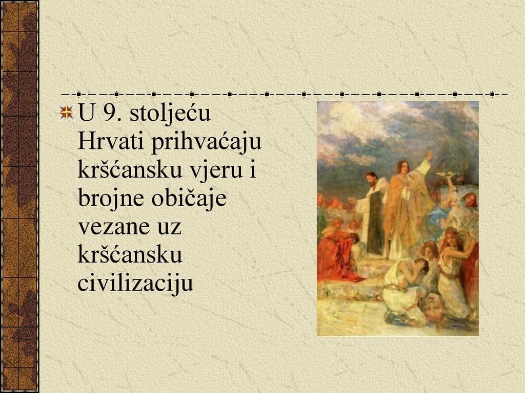 U 9. stoljeću Hrvati prihvaćaju kršćansku vjeru i brojne običaje vezane uz kršćansku civilizaciju