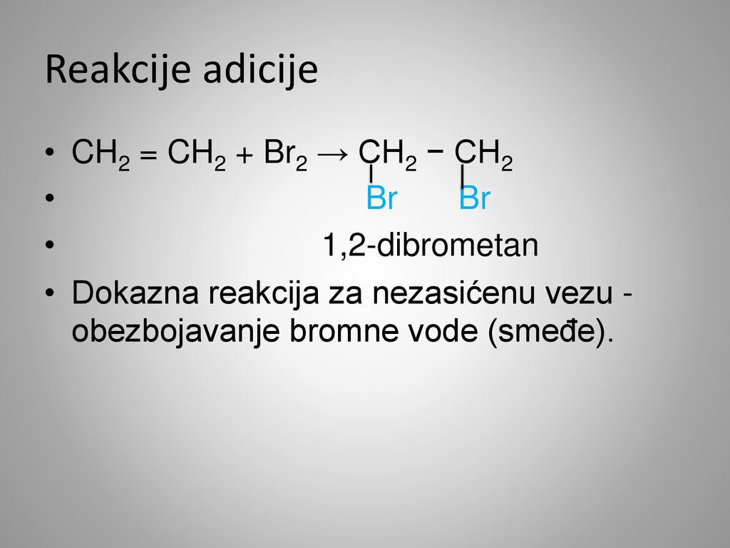 Reakcije adicije CH2 = CH2 + Br2 → CH2 − CH2 Br Br 1,2-dibrometan