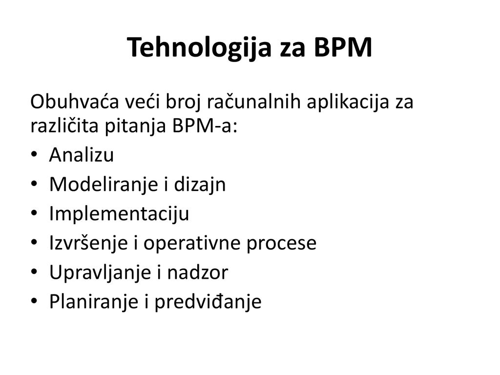 Tehnologija za BPM Obuhvaća veći broj računalnih aplikacija za različita pitanja BPM-a: Analizu. Modeliranje i dizajn.