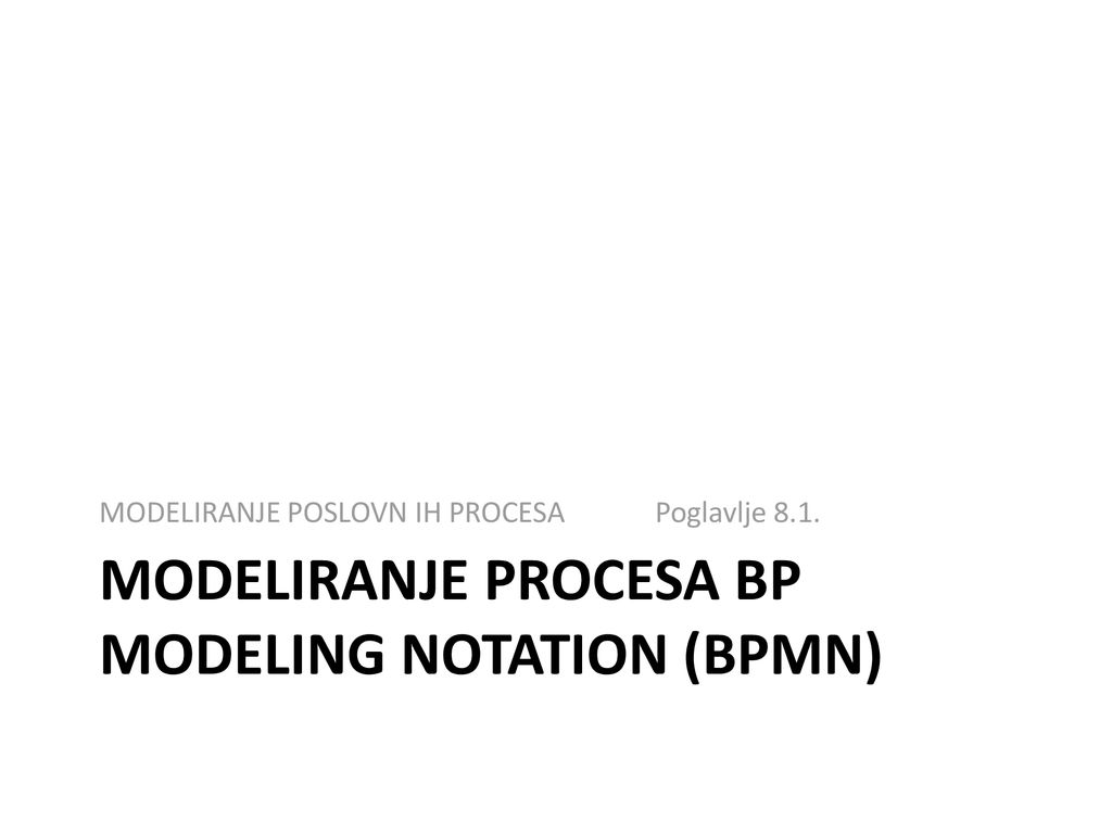 MODELIRANJE PROCESA BP MODELING NOTATION (BPMN)
