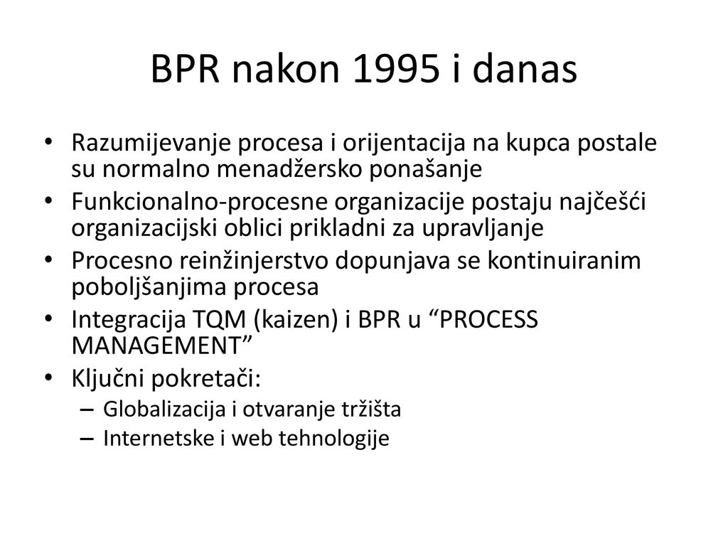 BPR nakon 1995 i danas Razumijevanje procesa i orijentacija na kupca postale su normalno menadžersko ponašanje.