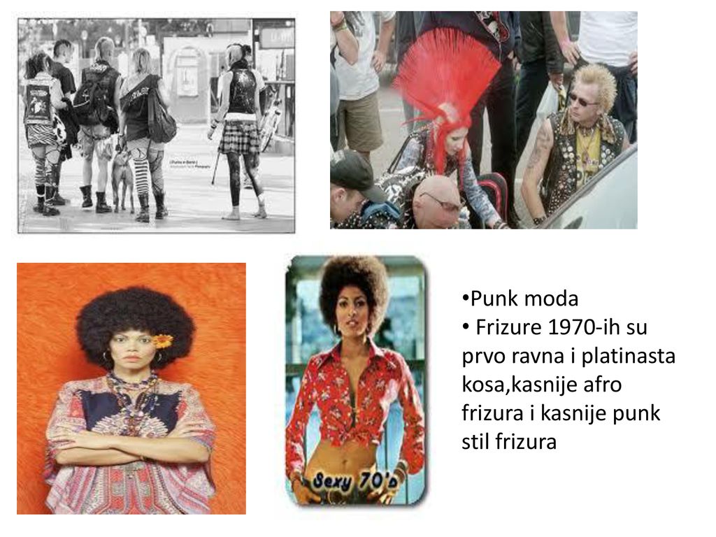Punk moda Frizure 1970-ih su prvo ravna i platinasta kosa,kasnije afro frizura i kasnije punk stil frizura.