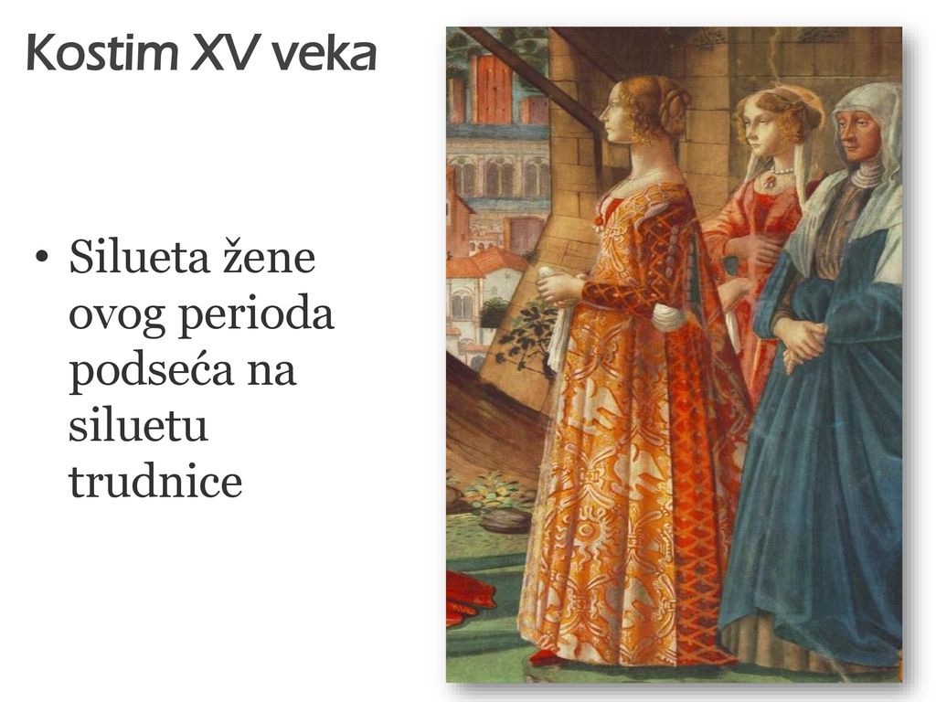 Kostim XV veka Silueta žene ovog perioda podseća na siluetu trudnice