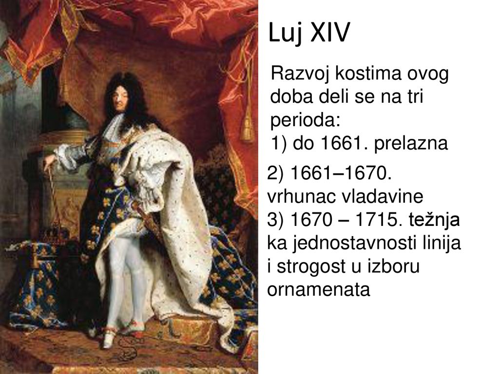 Luj XIV Razvoj kostima ovog doba deli se na tri perioda: